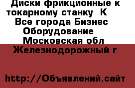 Диски фрикционные к токарному станку 1К62. - Все города Бизнес » Оборудование   . Московская обл.,Железнодорожный г.